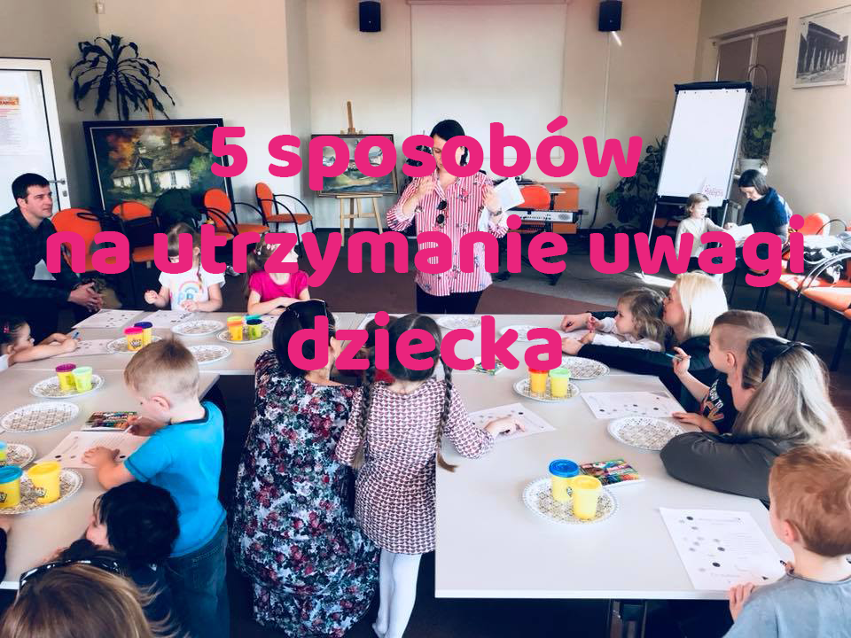 5 sposobów na utrzymanie uwagi dziecka